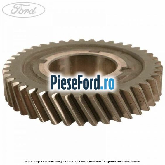 Pinion treapta 1 cutie 6 trepte Ford C-Max 2016-2020 1.0 EcoBoost 125 cp B7DA, M1DA, M1DD benzina