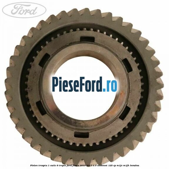 Pinion treapta 1 cutie 6 trepte Ford Fiesta 2013-2017 1.0 EcoBoost 125 cp M1JE, M1JH benzina