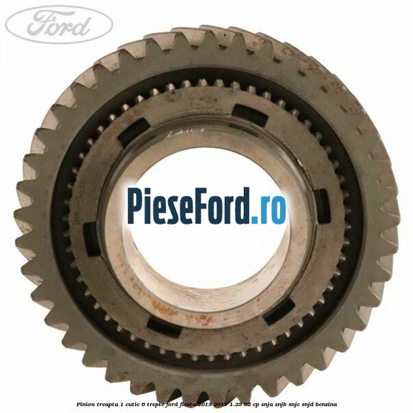 Pinion treapta 1 cutie 6 trepte Ford Fiesta 2013-2017 1.25 82 cp SNJA, SNJB, SNJC, SNJD benzina