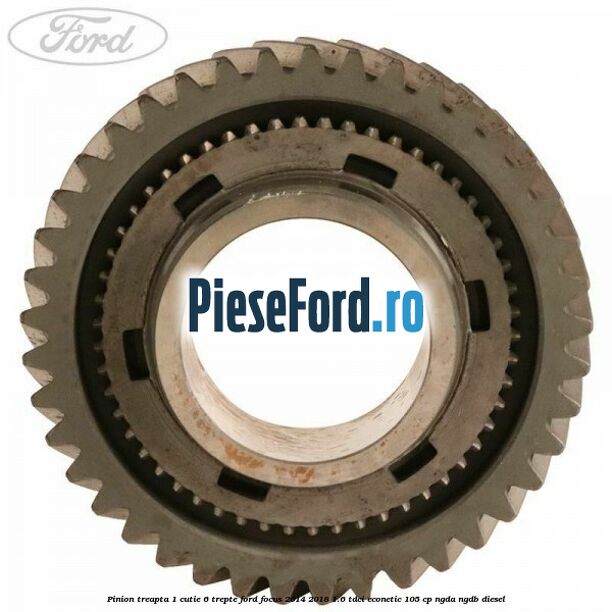 Pinion treapta 1 cutie 6 trepte Ford Focus 2014-2018 1.6 TDCi ECOnetic 105 cp Pinion treapta 1 cutie 6 trepte Ford Focus 2014-2018 1.6 TDCi ECOnetic 105 cp NGDA, NGDB diesel