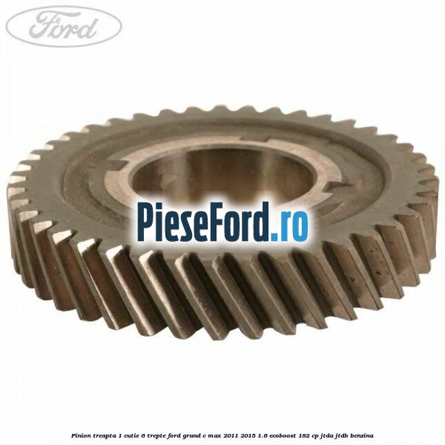 Pinion treapta 1 cutie 6 trepte Ford Grand C-Max 2011-2015 1.6 EcoBoost 182 cp JTDA, JTDB benzina