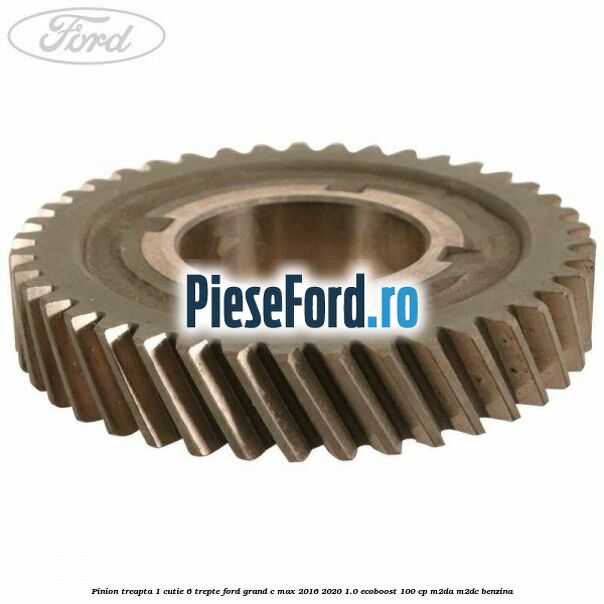 Pinion treapta 1 cutie 6 trepte Ford Grand C-Max 2016-2020 1.0 EcoBoost 100 cp M2DA, M2DC benzina