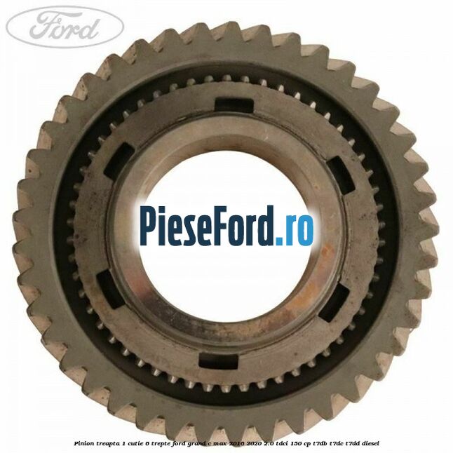 Pinion treapta 1 cutie 6 trepte Ford Grand C-Max 2016-2020 2.0 TDCi 150 cp T7DB, T7DC, T7DD diesel