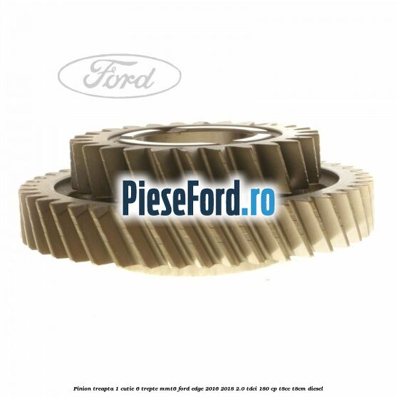 Pinion treapta 1 cutie 6 trepte MMT6 Ford Edge 2016-2018 2.0 TDCi 180 cp T8CC, T8CM diesel