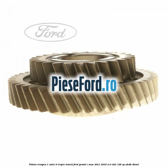 Pinion treapta 1 cutie 6 trepte MMT6 Ford Grand C-Max 2011-2015 2.0 TDCi 136 cp UKDB diesel