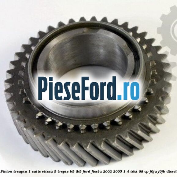 Pinion treapta 1 cutie viteza 5 trepte B5/IB5 Ford Fiesta 2002-2005 1.4 TDCi 68 cp Pinion treapta 1 cutie viteza 5 trepte B5/IB5 Ford Fiesta 2002-2005 1.4 TDCi 68 cp F6JA, F6JB diesel