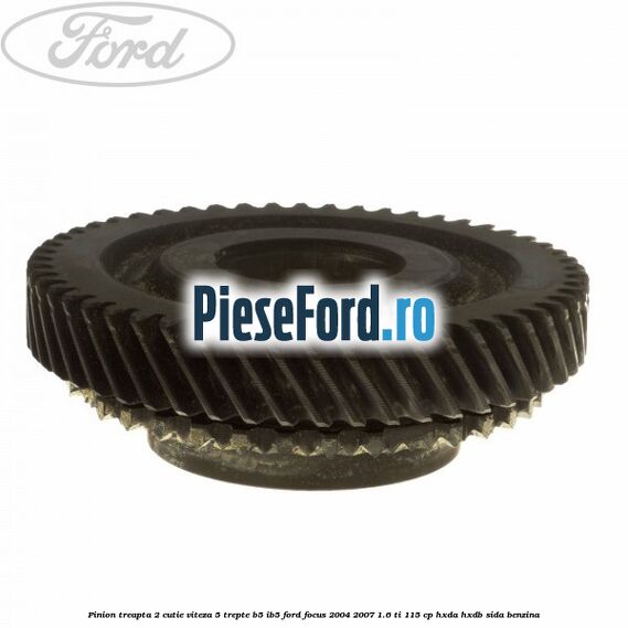 Pinion treapta 2 cutie viteza 5 trepte B5/IB5 Ford Focus 2004-2007 1.6 Ti 115 cp HXDA, HXDB, SIDA benzina