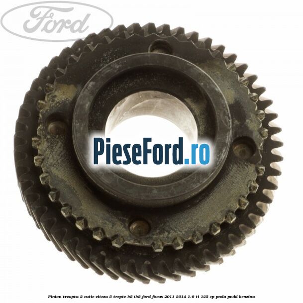 Pinion treapta 2 cutie viteza 5 trepte B5/IB5 Ford Focus 2011-2014 1.6 Ti 125 cp PNDA, PNDD benzina