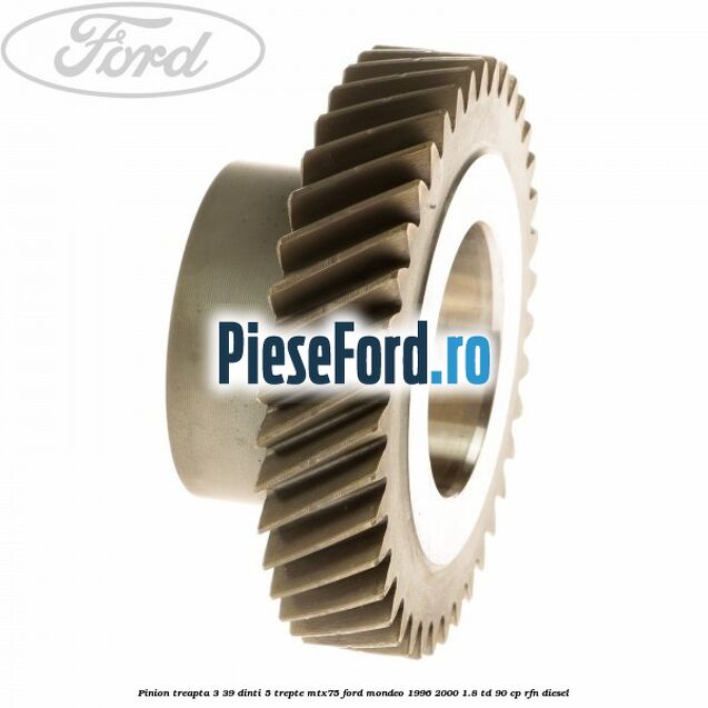 Pinion treapta 3 39 dinti 5 trepte MTX75 Ford Mondeo 1996-2000 1.8 TD 90 cp RFN diesel
