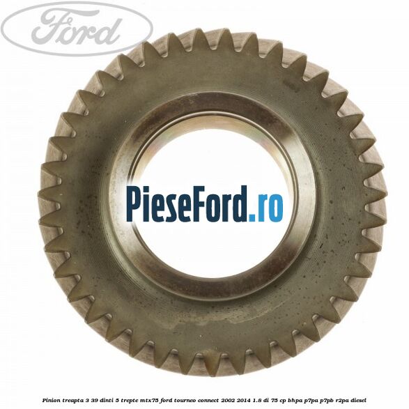 Pinion treapta 3 39 dinti 5 trepte MTX75 Ford Tourneo Connect 2002-2014 1.8 Di 75 cp Pinion treapta 3 39 dinti 5 trepte MTX75 Ford Tourneo Connect 2002-2014 1.8 Di 75 cp BHPA, P7PA, P7PB, R2PA diesel