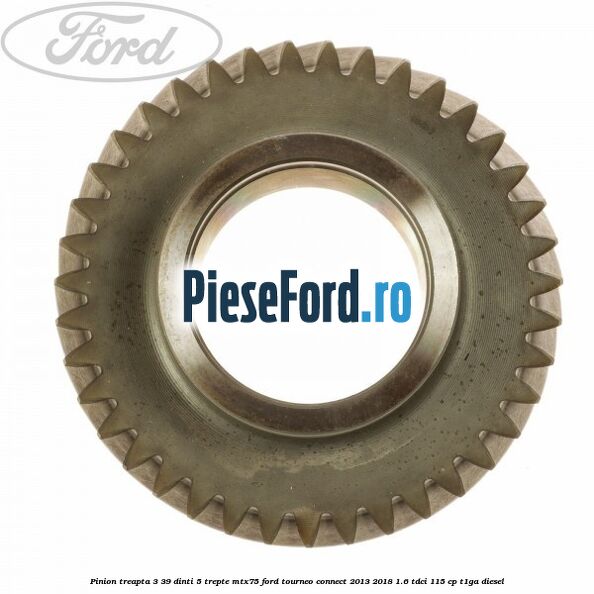 Pinion treapta 3 39 dinti 5 trepte MTX75 Ford Tourneo Connect 2013-2018 1.6 TDCi 115 cp T1GA diesel