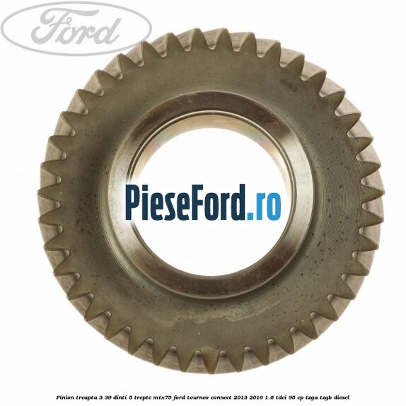 Pinion treapta 3 39 dinti 5 trepte MTX75 Ford Tourneo Connect 2013-2018 1.6 TDCi 95 cp TZGA, TZGB diesel