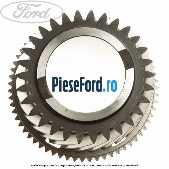 Pinion treapta 3 cutie 6 trepte MT82 Ford Transit 2006-2014 2.2 TDCi RWD 155 cp Pinion treapta 3 cutie 6 trepte MT82 Ford Transit 2006-2014 2.2 TDCi RWD 155 cp CVRC diesel