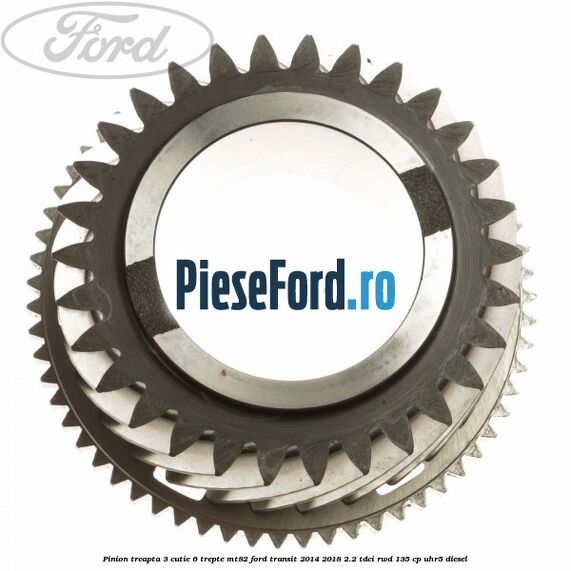 Pinion treapta 3 cutie 6 trepte MT82 Ford Transit 2014-2018 2.2 TDCi RWD 135 cp Pinion treapta 3 cutie 6 trepte MT82 Ford Transit 2014-2018 2.2 TDCi RWD 135 cp UHR5 diesel