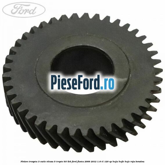 Pinion treapta 3 cutie viteza 5 trepte B5/IB5 Ford Fiesta 2008-2012 1.6 Ti 120 cp HXJA, HXJB, HXJE, RVJA benzina