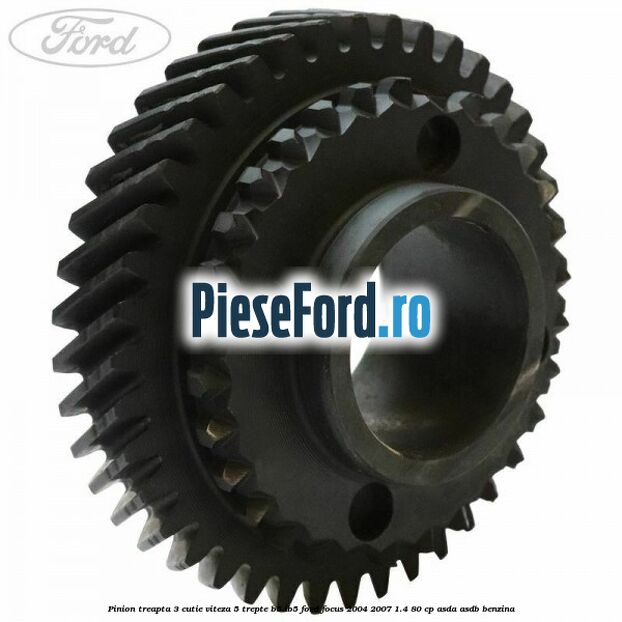 Pinion treapta 3 cutie viteza 5 trepte B5/IB5 Ford Focus 2004-2007 1.4 80 cp Pinion treapta 3 cutie viteza 5 trepte B5/IB5 Ford Focus 2004-2007 1.4 80 cp ASDA, ASDB benzina