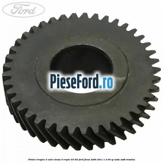 Pinion treapta 3 cutie viteza 5 trepte B5/IB5 Ford Focus 2008-2011 1.4 80 cp ASDA, ASDB benzina