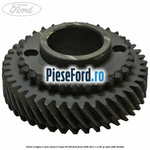 Pinion treapta 3 cutie viteza 5 trepte B5/IB5 Ford Focus 2008-2011 1.4 80 cp ASDA, ASDB benzina
