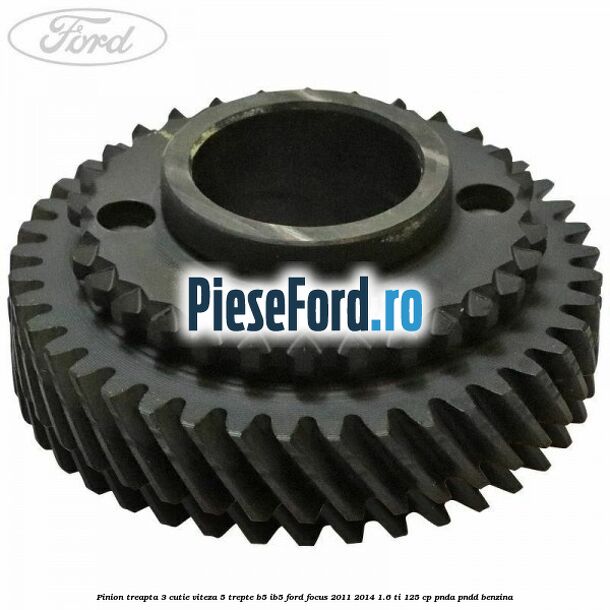 Pinion treapta 3 cutie viteza 5 trepte B5/IB5 Ford Focus 2011-2014 1.6 Ti 125 cp PNDA, PNDD benzina