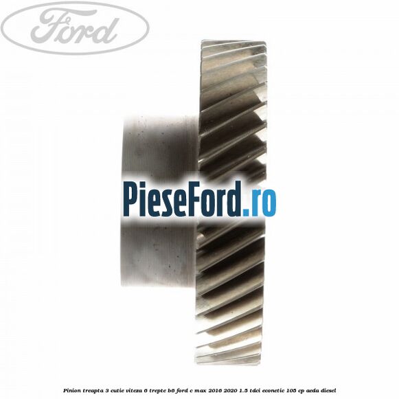 Pinion treapta 3 cutie viteza 6 trepte B6 Ford C-Max 2016-2020 1.5 TDCi ECOnetic 105 cp AEDA diesel
