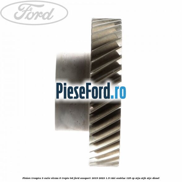 Pinion treapta 3 cutie viteza 6 trepte B6 Ford EcoSport 2019-2023 1.5 TDCi EcoBlue 125 cp ZTJA, ZTJB, ZTJC diesel