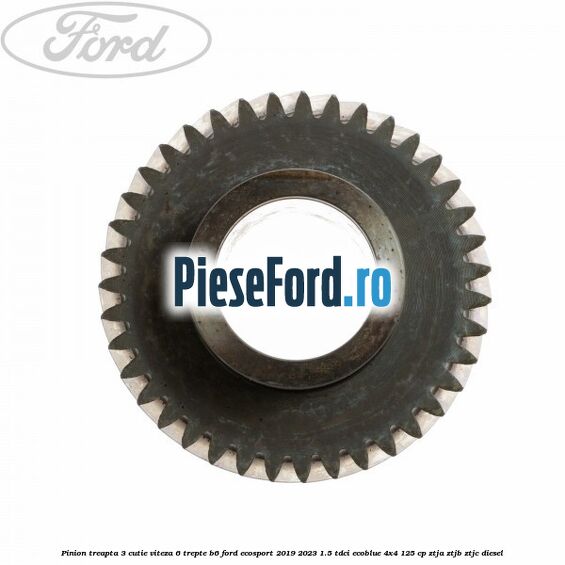 Pinion treapta 3 cutie viteza 6 trepte B6 Ford EcoSport 2019-2023 1.5 TDCi EcoBlue 4x4 125 cp ZTJA, ZTJB, ZTJC diesel