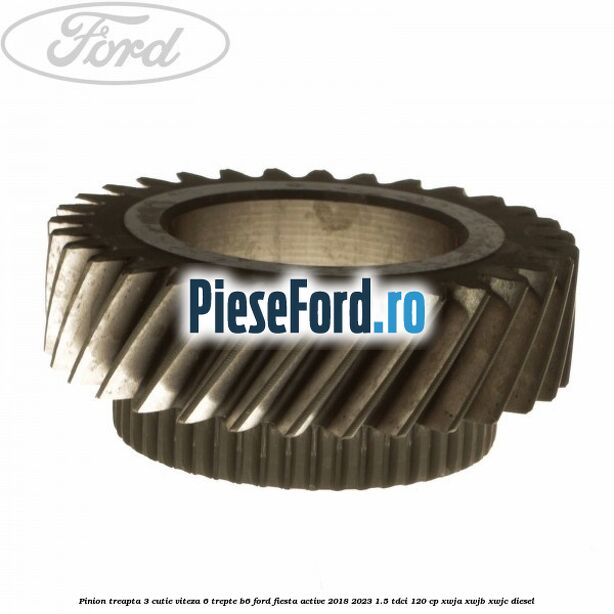 Pinion treapta 3 cutie viteza 6 trepte B6 Ford Fiesta Active 2018-2023 1.5 TDCi 120 cp XWJA, XWJB, XWJC diesel