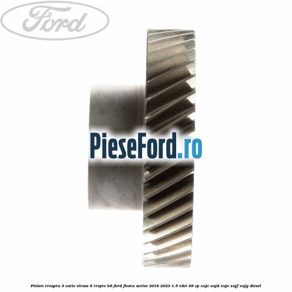 Pinion treapta 3 cutie viteza 6 trepte B6 Ford Fiesta Active 2018-2023 1.5 TDCi 85 cp XUJC, XUJD, XUJE, XUJF, XUJG diesel