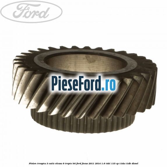 Pinion treapta 3 cutie viteza 6 trepte B6 Ford Focus 2011-2014 1.6 TDCi 115 cp T1DA, T1DB diesel