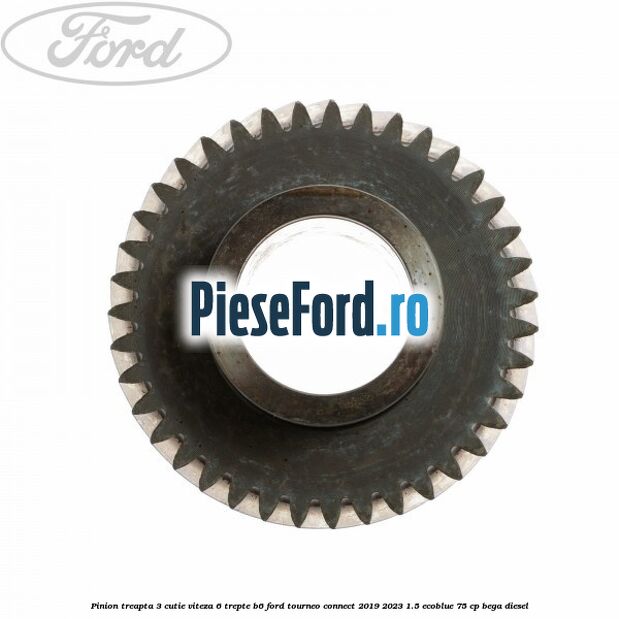 Pinion treapta 3 cutie viteza 6 trepte B6 Ford Tourneo Connect 2019-2023 1.5 EcoBlue 75 cp BEGA diesel
