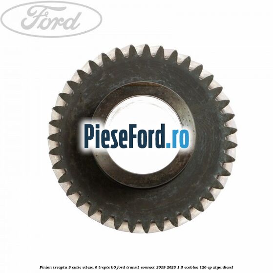 Pinion treapta 3 cutie viteza 6 trepte B6 Ford Transit Connect 2019-2023 1.5 EcoBlue 120 cp ZTGA diesel