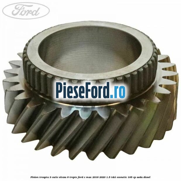 Pinion treapta 3 cutie viteza 6 trepte Ford C-Max 2016-2020 1.5 TDCi ECOnetic 105 cp AEDA diesel