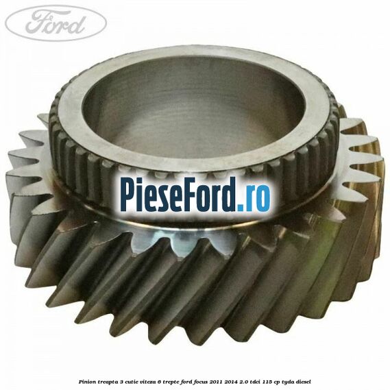 Pinion treapta 3 cutie viteza 6 trepte Ford Focus 2011-2014 2.0 TDCi 115 cp TYDA diesel