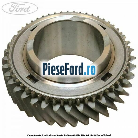 Pinion treapta 3 cutie viteza 6 trepte Ford Transit 2014-2018 2.2 TDCi 155 cp CVF5 diesel