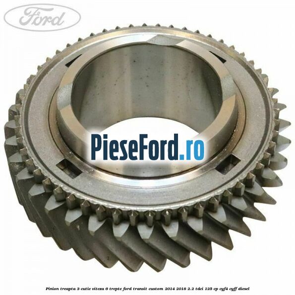 Pinion treapta 3 cutie viteza 6 trepte Ford Transit Custom 2014-2018 2.2 TDCi 125 cp CYF4, CYFF diesel