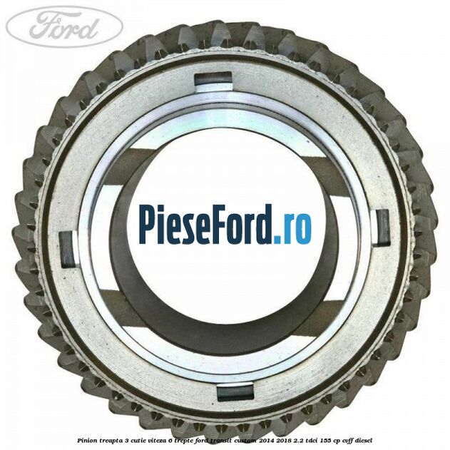 Pinion treapta 3 cutie viteza 6 trepte Ford Transit Custom 2014-2018 2.2 TDCi 155 cp CVFF diesel