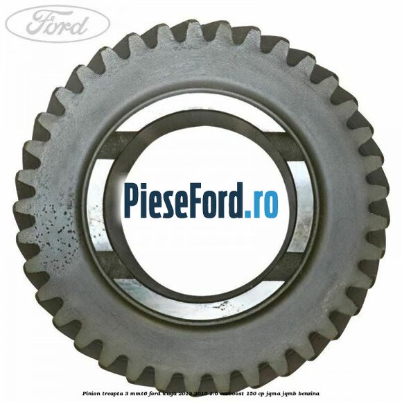 Pinion treapta 3 MMT6 Ford Kuga 2013-2016 1.6 EcoBoost 150 cp JQMA, JQMB benzina