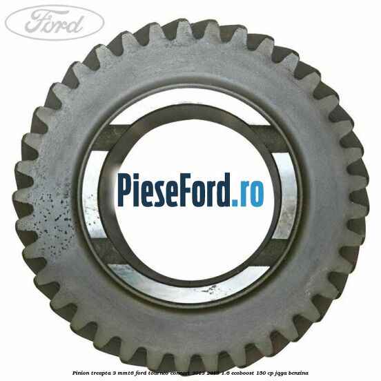 Pinion treapta 3 MMT6 Ford Tourneo Connect 2013-2018 1.6 EcoBoost 150 cp JQGA benzina