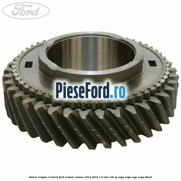 Pinion treapta 3 MMT6 Ford Transit Connect 2013-2018 1.5 TDCi 100 cp XVGA, XVGB, XVGC, XXGA diesel