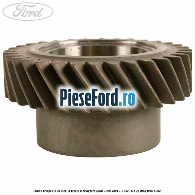 Pinion treapta 4 32 dinti 5 trepte MTX75 Ford Focus 1998-2004 1.8 TDCi 115 cp F9DA, F9DB diesel