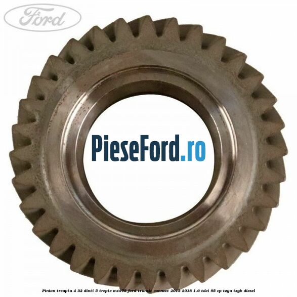 Pinion treapta 4 32 dinti 5 trepte MTX75 Ford Transit Connect 2013-2018 1.6 TDCi 95 cp TZGA, TZGB diesel