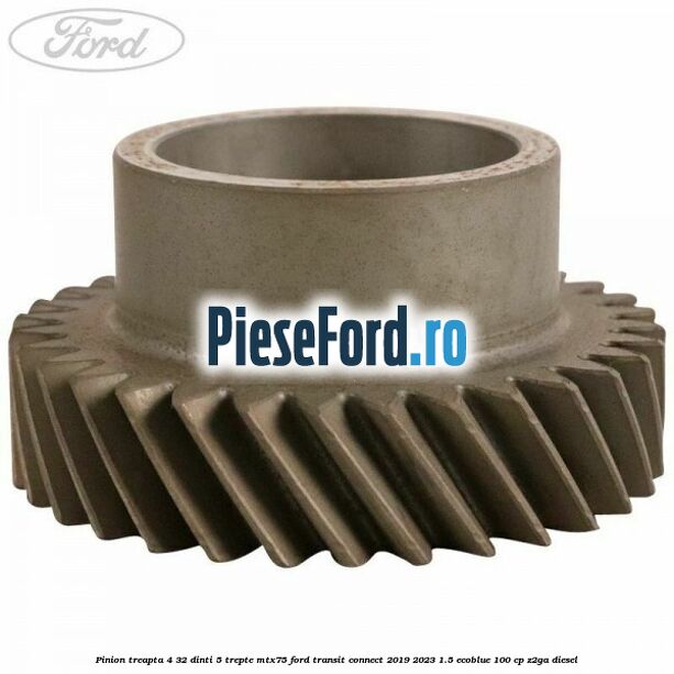 Pinion treapta 4 32 dinti 5 trepte MTX75 Ford Transit Connect 2019-2023 1.5 EcoBlue 100 cp Z2GA diesel