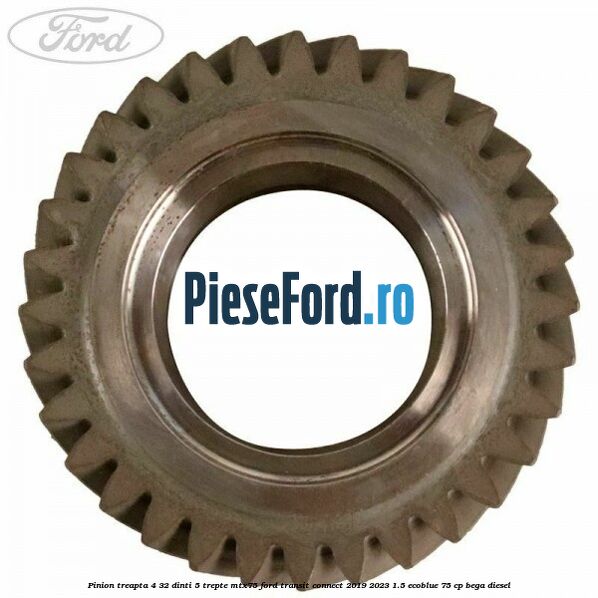 Pinion treapta 4 32 dinti 5 trepte MTX75 Ford Transit Connect 2019-2023 1.5 EcoBlue 75 cp BEGA diesel