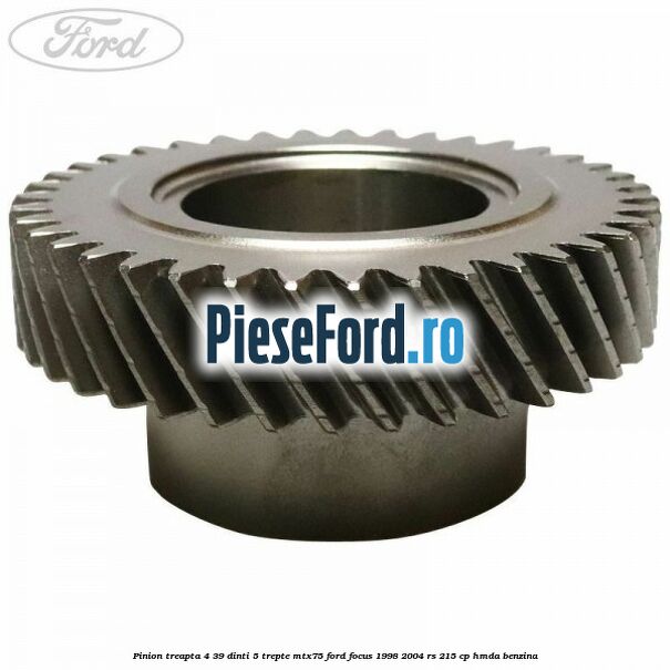 Pinion treapta 4 39 dinti 5 trepte MTX75 Ford Focus 1998-2004 RS 215 cp HMDA benzina