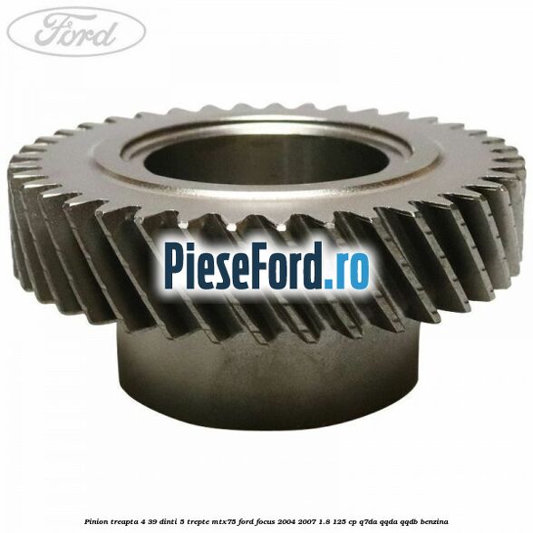 Pinion treapta 4 39 dinti 5 trepte MTX75 Ford Focus 2004-2007 1.8 125 cp Q7DA, QQDA, QQDB benzina