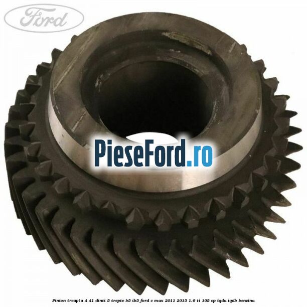 Pinion treapta 4 41 dinti 5 trepte B5/IB5 Ford C-Max 2011-2015 1.6 Ti 105 cp Pinion treapta 4 41 dinti 5 trepte B5/IB5 Ford C-Max 2011-2015 1.6 Ti 105 cp IQDA, IQDB benzina