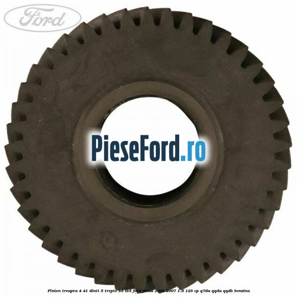 Pinion treapta 4 41 dinti 5 trepte B5/IB5 Ford Focus 2004-2007 1.8 125 cp Q7DA, QQDA, QQDB benzina