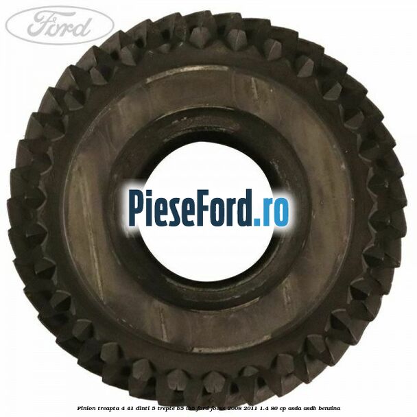 Pinion treapta 4 41 dinti 5 trepte B5/IB5 Ford Focus 2008-2011 1.4 80 cp Pinion treapta 4 41 dinti 5 trepte B5/IB5 Ford Focus 2008-2011 1.4 80 cp ASDA, ASDB benzina