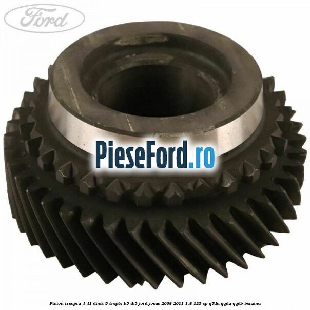 Pinion treapta 4 41 dinti 5 trepte B5/IB5 Ford Focus 2008-2011 1.8 125 cp Pinion treapta 4 41 dinti 5 trepte B5/IB5 Ford Focus 2008-2011 1.8 125 cp Q7DA, QQDA, QQDB benzina