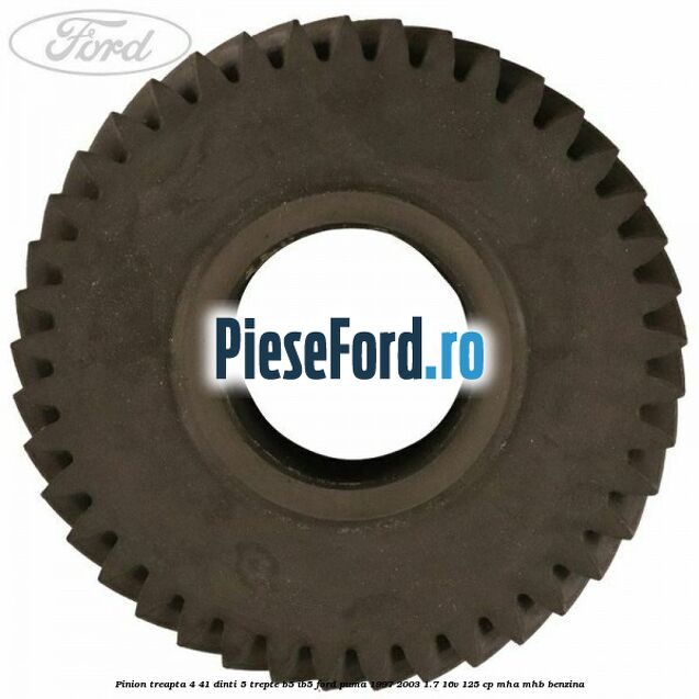 Pinion treapta 4 41 dinti 5 trepte B5/IB5 Ford Puma 1997-2003 1.7 16V 125 cp MHA, MHB benzina